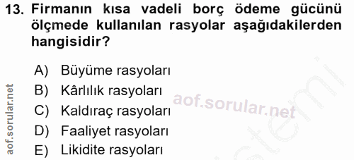 13. soru: Firmanın kısa vadeli borç ödeme gücünü ölçmede kullanılan rasyolar aşağıdakilerden hangisidir? A) Büyüme rasyoları B)…