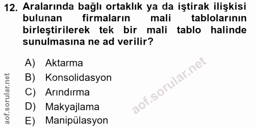 12. soru: Aralarında bağlı ortaklık ya da iştirak ilişkisi bulunan firmaların mali tablolarının birleştirilerek tek bir mali ta…