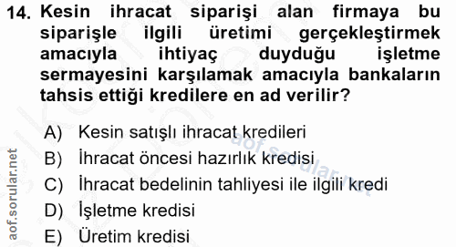 14. soru: Kesin ihracat siparişi alan firmaya bu siparişle ilgili üretimi gerçekleştirmek amaciyla ihtiyaç duyduğu işletme serm…