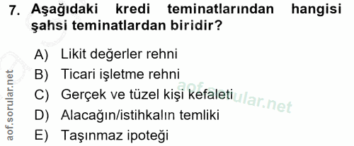 7. soru: Aşağıdaki kredi teminatlarından hangisi şahsi teminatlardan biridir? A) Likit değerler rehni B) Ticari işletme rehni…