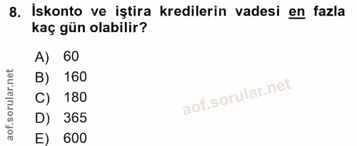8. soru: İskonto ve iştira kredilerin vadesi en fazla kaç gün olabilir? A) 60 B) 160 C) 180 D) 365 E) 600