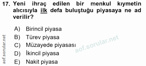 17. soru: Yeni ihraç edilen bir menkul kıymetin alıcısıyla ilk defa buluştuğu piyasaya ne ad verilir? A) Birincil piyasa B) Tür…