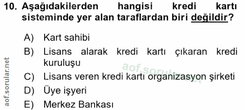 10. soru: Aşağıdakilerden hangisi kredi Kartı sisteminde yer alan taraflardan biri değildir? A) Kart sahibi B) Lisans alarak kr…