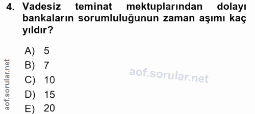 4. soru: Vadesiz teminat mektuplarından dolayı bankaların sorumluluğunun zaman aşımı kaç yıldır? A) 5 B) 7 C) 10 D) 15 E) 20