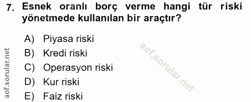 7. soru: Esnek oranlı borç verme hangi tür riski yönetmede kullanılan bir araçtır? A) Piyasa riski B) Kredi riski C) Operasyon…