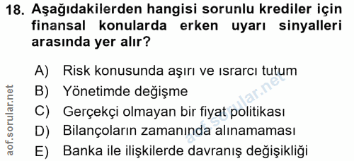 18. soru: Aşağıdakilerden hangisi sorunlu krediler için finansal konularda erken uyarı sinyalleri arasında yer alır? A) Risk ko…