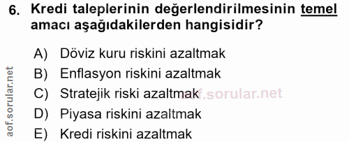 6. soru: Kredi taleplerinin değerlendirilmesinin temel amacı aşağıdakilerden hangisidir? A) Döviz kuru riskini azaltmak B) Enf…