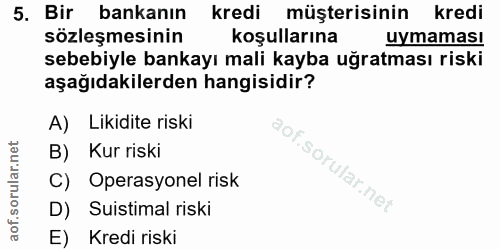 5. soru: Bir bankanın kredi müşterisinin kredi sözleşmesinin koşullarına uymamas! sebebiyle bankayı mali kayba uğratması riski…