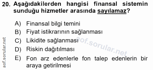 20. soru: Aşağıdakilerden hangisi finansal sistemin sunduğu hizmetler arasında sayılamaz? A) Finansal bilgi temini B) Fiyat ist…