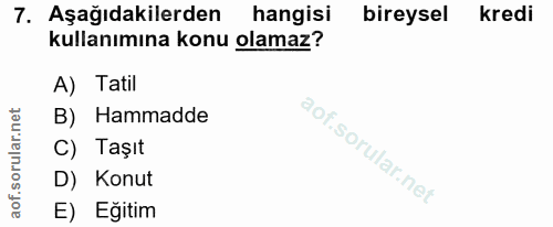 7. soru: Aşağıdakilerden hangisi bireysel kredi kullanımına konu olamaz? A) Tatil B) Hammadde C) Taşıt D) Konut E) Eğitim