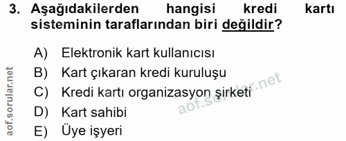 3. soru: Aşağıdakilerden hangisi kredi kartı sisteminin taraflarından biri değildir? A) Elektronik kart kullanıcısı B) Kart çı…