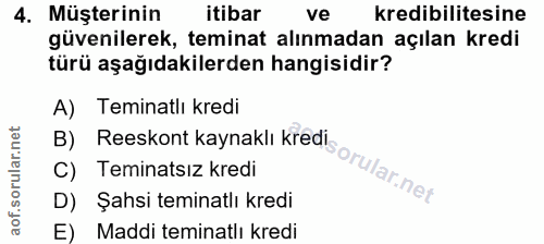 4. soru: Müşterinin itibar ve kredibilitesine güvenilerek, teminat alınmadan açılan kredi türü aşağıdakilerden hangisidir? A)…