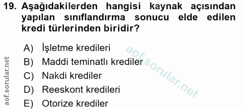 19. soru: Aşağıdakilerden hangisi kaynak açısından yapılan sınıflandırma sonucu elde edilen kredi türlerinden biridir? A) Işlet…