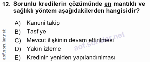 12. soru: Sorunlu kredilerin çözümünde en mantıklı ve sağlıklı yöntem aşağıdakilerden hangisidir? A) Kanuni takip B) Tasfiye c)…