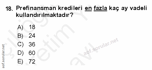 18. soru: Prefinansman kredileri en fazla kaç ay vadeli kullandırılmaktadır? A) 18 B) = 24 36 aöf. 60 E) 72
