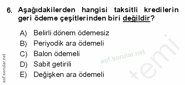 6. soru: Aşağıdakilerden hangisi taksitli kredilerin geri ödeme çeşitlerinden biri değildir? A) Belirli dönem ödemesiz B) Peri…