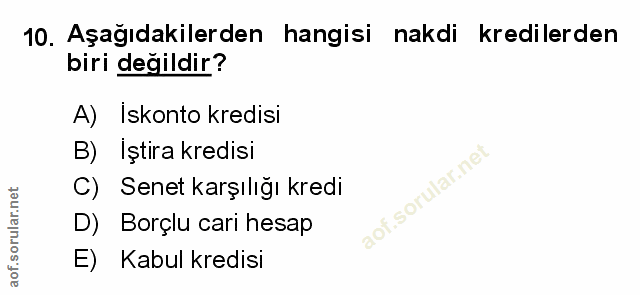 10. soru: Aşağıdakilerden hangisi nakdi kredilerden biri değildir? A) Iskonto kredisi B) Iştira kredisi C) Senet karşılığı kred…