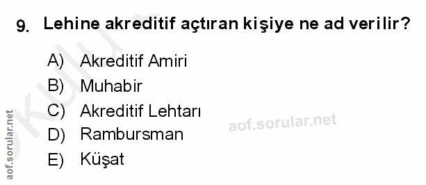 9. soru: Lehine akreditif açtıran kişiye ne ad verilir? A) Akreditif Amiri B) Muhabir C) Akreditif Lehtarı D) Rambursman E) Kuşat