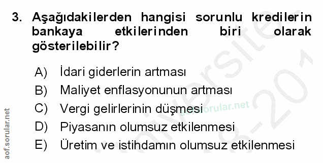 3. soru: Aşağıdakilerden hangisi sorunlu kredilerin bankaya etkilerinden biri olarak gösterilebilir? A) Idari giderlerin artma…