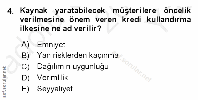 4. soru: Kaynak yaratabilecek müşterilere öncelik verilmesine önem veren kredi kullandırma ilkesine ne ad verilir? A) Emniyet…