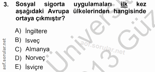 3. soru: Sosyal sigorta uygulamaları ilk kez aşağıdaki Avrupa ülkelerinden hangisinde ortaya çıkmıştır? A) İngiltere B) Isveç…
