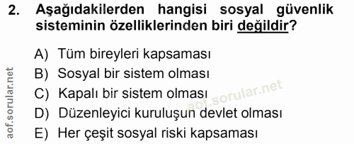 2. soru: Aşağıdakilerden hangisi sosyal güvenlik sisteminin özelliklerinden biri değildir? A) Tüm bireyleri kapsaması B) Sosya…