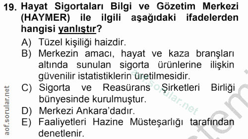 19. soru: Hayat Sigortaları Bilgi ve Gözetim Merkezi (HAYMER) ile ilgili aşağıdaki ifadelerden hangisi yanlıştır? A) Tüzel kişi…