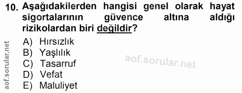 10. soru: Aşağıdakilerden hangisi genel olarak hayat sigortalarının güvence altına aldığı rizikolardan biri değildir? A) Hırsız…