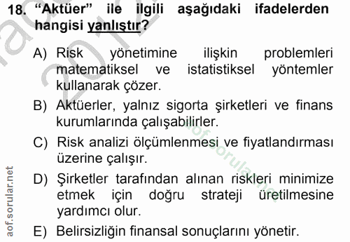 18. soru: "Aktüer" ile ilgili aşağıdaki ifadelerden hangisi yanlıştır? A) Risk yönetimine ilişkin problemleri matematiksel ve i…