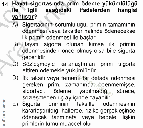 14. soru: Hayat sigortasında prim ödeme yükümlülüğü ile ilgili aşağıdaki ifadelerden hangisi yanlıştır? A) Sigortacının sorumlu…