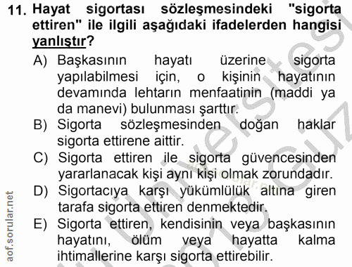 11. soru: Hayat sigortası sözleşmesindeki "sigorta ettiren" ile ilgili aşağıdaki ifadelerden hangisi yanlıştır? A) Başkasının h…