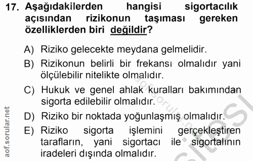 17. soru: Aşağıdakilerden hangisi sigortacılık açısından rizikonun taşıması gereken özelliklerden biri değildir? A) Riziko gele…