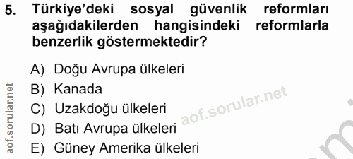 5. soru: Türkiye'deki sosyal güvenlik reformları aşağıdakilerden hangisindeki reformlarla benzerlik göstermektedir? A) Doğu Av…
