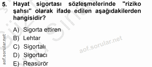 5. soru: Hayat sigortası sözleşmelerinde "riziko şahsı" olarak ifade edilen aşağıdakilerden hangisidir? A) Sigorta ettiren B)…