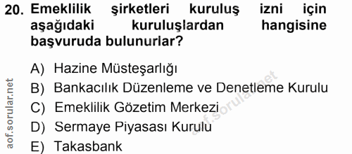 20. soru: Emeklilik şirketleri kuruluş izni için aşağıdaki kuruluşlardan hangisine başvuruda bulunurlar? A) Hazine Müsteşarlığı…