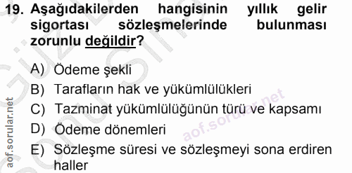 19. soru: Aşağıdakilerden hangisinin yıllık gelir sigortası sözleşmelerinde bulunması zorunlu değildir? A) Odeme şekli B) Taraf…