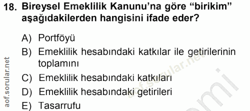 18. soru: Bireysel Emeklilik Kanunu'na göre "birikim" aşağıdakilerden hangisini ifade eder? A) Portföyü B) Emeklilik hesabındak…