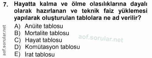 7. soru: Hayatta kalma ve ölme olasılıklarına dayalı olarak hazırlanan ve teknik faiz yüklemesi yapılarak oluşturulan tablolar…