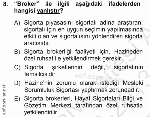 8. soru: "Broker" ile ilgili aşağıdaki ifadelerden hangisi yanlıştır? A) Sigorta piyasasını sigortalı adına araştıran, sigorta…