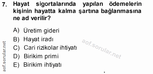 7. soru: Hayat sigortalarında yapılan ödemelerin kişinin hayatta kalma şartına bağlanmasına ne ad verilir? A) Uretim gideri B)…