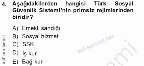 4. soru: Aşağıdakilerden hangisi Türk Sosyal Güvenlik Sistemi'nin primsiz rejimlerinden biridir? A) Emekli sandığı B) Sosyal h…