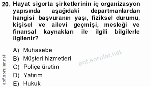20. soru: Hayat sigorta şirketlerinin iç organizasyon yapısında aşağıdaki departmanlardan hangisi başvuranın yaşı, fiziksel dur…