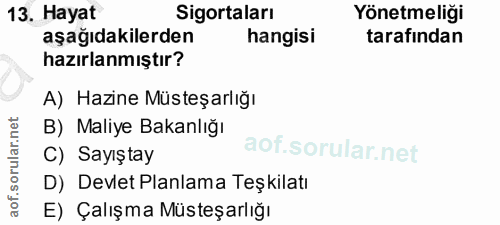 13. soru: Hayat Sigortaları Yönetmeliği aşağıdakilerden hangisi tarafından hazırlanmıştır? A) Hazine Müsteşarlığı B) Maliye Bak…