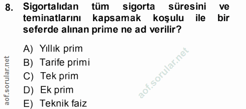 8. soru: Sigortalıdan tüm sigorta süresini ve teminatlarını kapsamak koşulu ile bir seferde alınan prime ne ad verilir? A) Yıl…