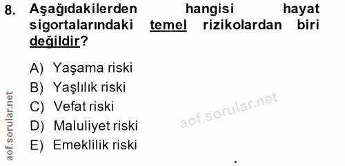 8. soru: Aşağıdakilerden hangisi hayat sigortalarındaki temel rizikolardan biri değildir? A) Yaşama riski B) Yaşlılık riski C)…