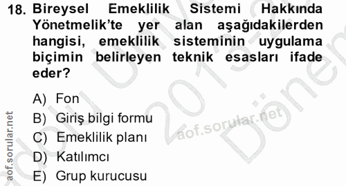 18. soru: Bireysel Emeklilik Sistemi ( Hakkında Yönetmelik'te yer alan aşağıdakilerden hangisi, emeklilik sisteminin uygulama b…