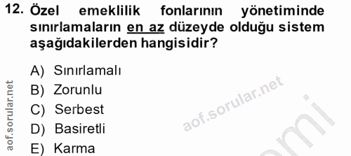 12. soru: Özel emeklilik fonlarının yönetiminde sınırlamaların en az düzeyde olduğu sistem aşağıdakilerden hangisidir? A) Sinır…