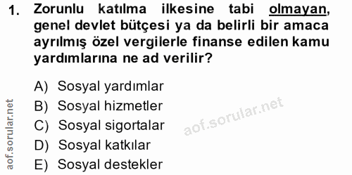 1. soru: Zorunlu katılma ilkesine tabi olmayan, genel devlet bütçesi ya da belirli bir amaca ayrılmış özel vergilerle finanse…