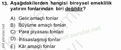 13. soru: Aşağıdakilerden hangisi bireysel emeklilik yatırım fonlarından biri değildir? A) Gelir amaçlı fonlar B) Büyüme amaçlı…