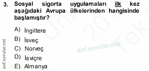 3. soru: Sosyal sigorta uygulamaları ilk kez aşağıdaki Avrupa ülkelerinden hangisinde başlamıştır? A) Ingiltere B) İsveç C) No…